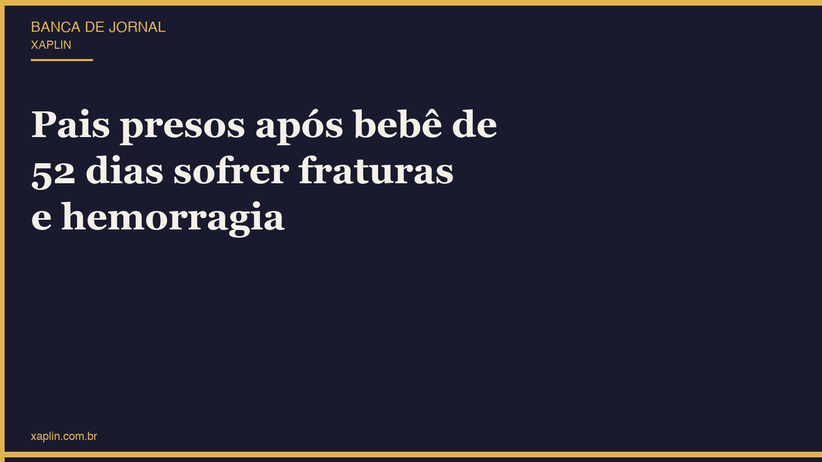 Pais presos após bebê de 52 dias sofrer fraturas e hemorragia