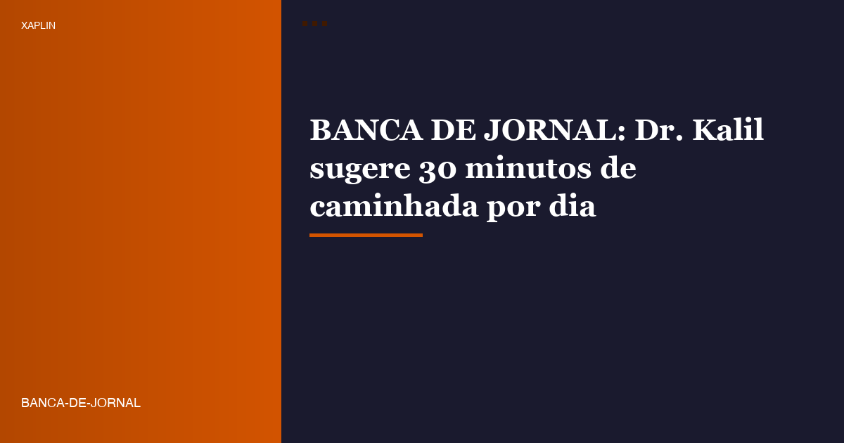 BANCA DE JORNAL: Dr. Kalil sugere 30 minutos de caminhada por dia