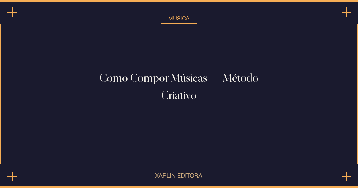 Como Compor Músicas — Método Criativo