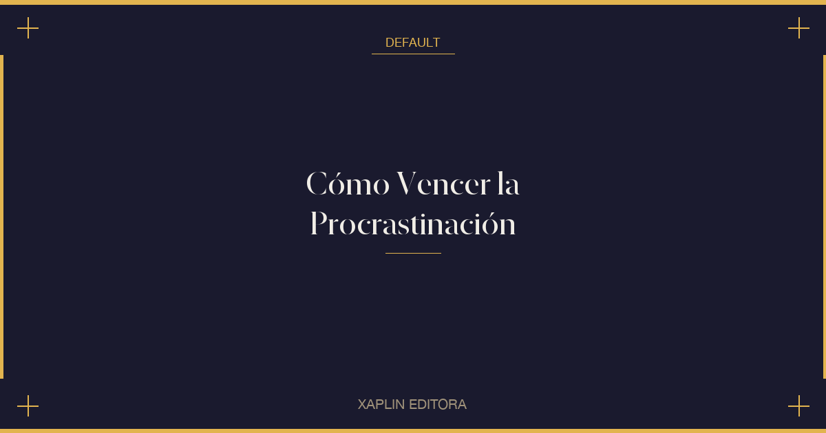 Cómo Vencer la Procrastinación
