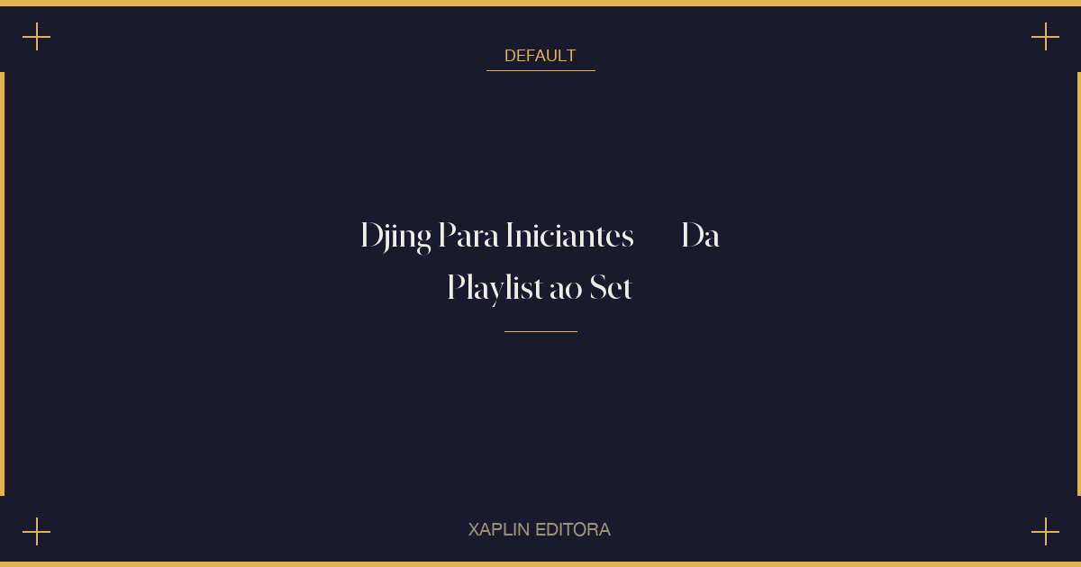 Djing Para Iniciantes — Da Playlist ao Set