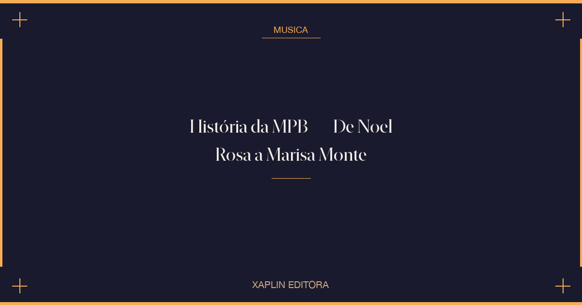História da MPB — De Noel Rosa a Marisa Monte