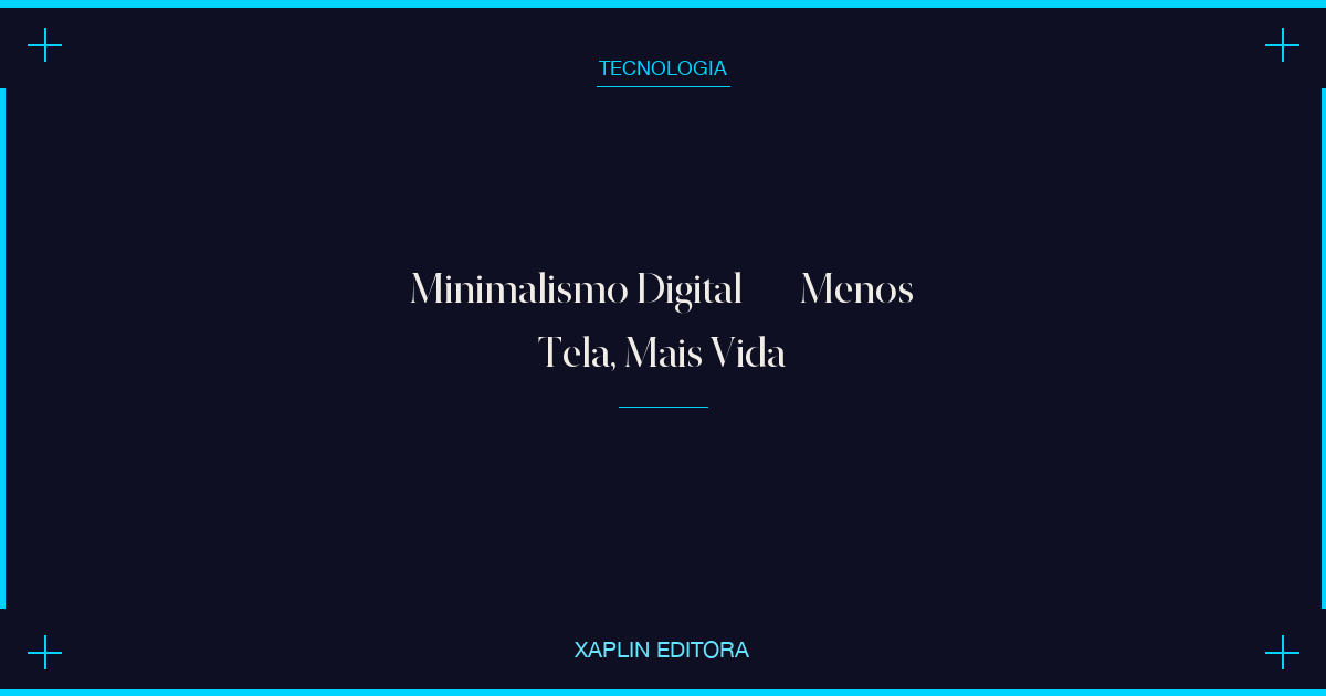 Minimalismo Digital — Menos Tela, Mais Vida