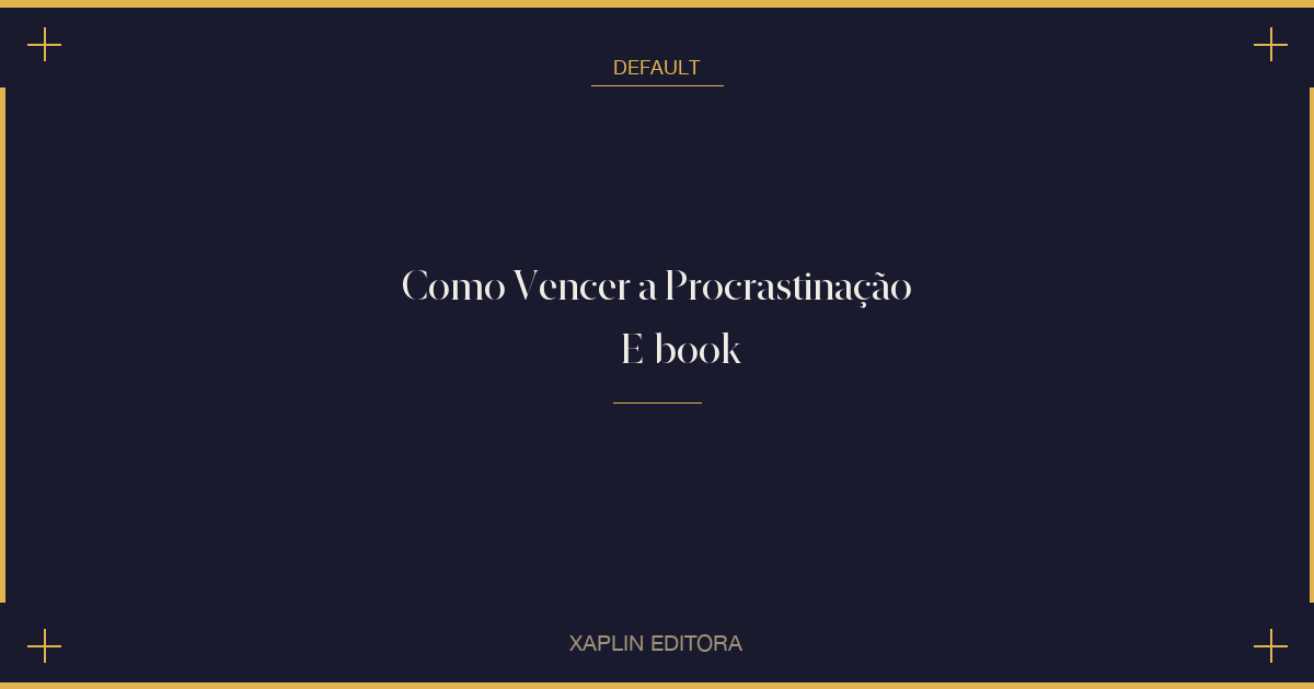Como Vencer a Procrastinação — E-book