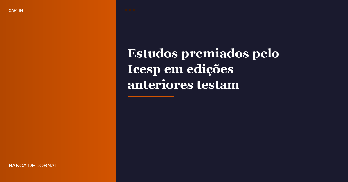 Estudos premiados pelo Icesp em edições anteriores testam