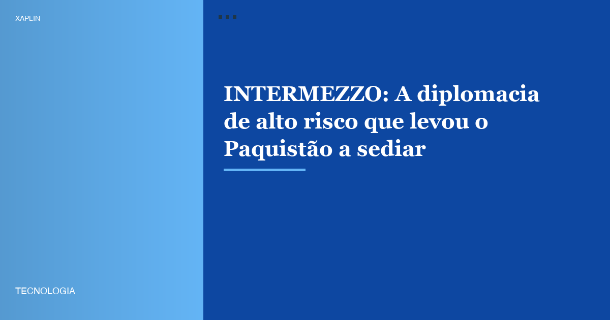 INTERMEZZO: A diplomacia de alto risco que levou o Paquistão a sediar