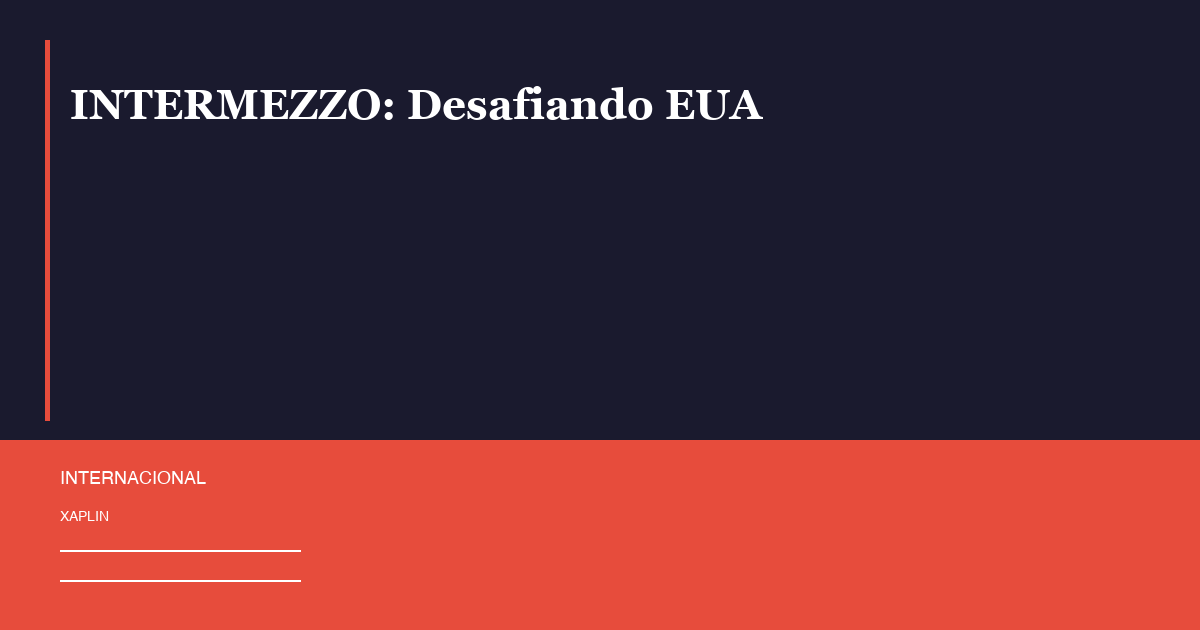 INTERMEZZO: Desafiando EUA