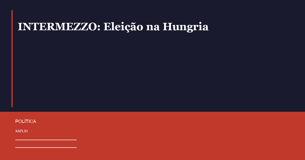INTERMEZZO: Eleição na Hungria