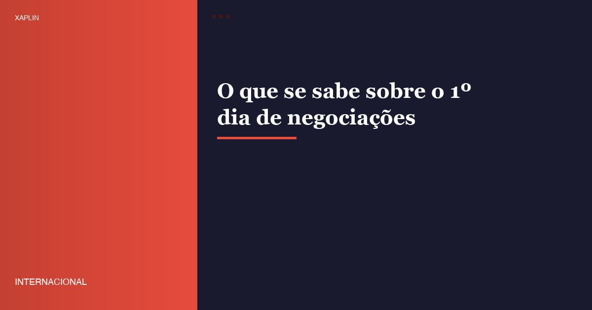 O que se sabe sobre o 1º dia de negociações