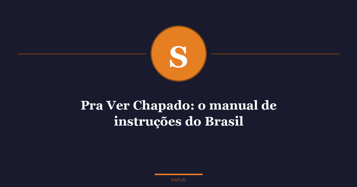 Pra Ver Chapado: o manual de instruções do Brasil