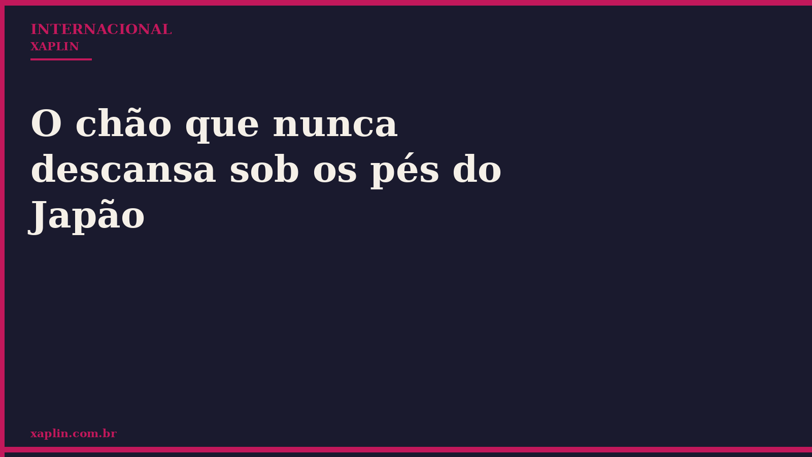 O chão que nunca descansa sob os pés do Japão