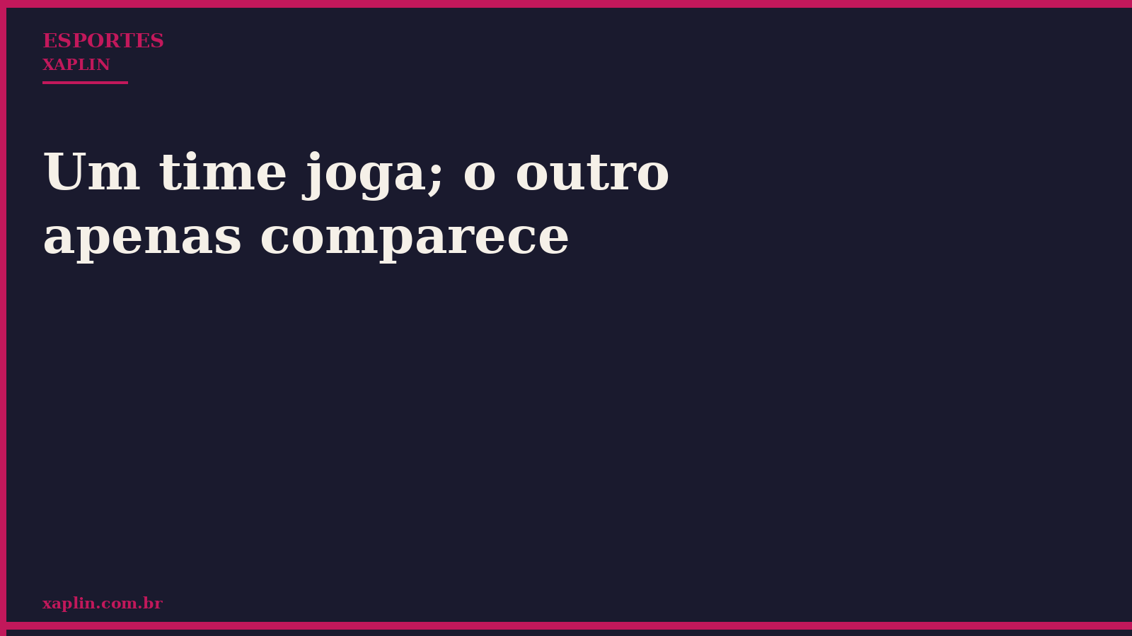 Um time joga; o outro apenas comparece