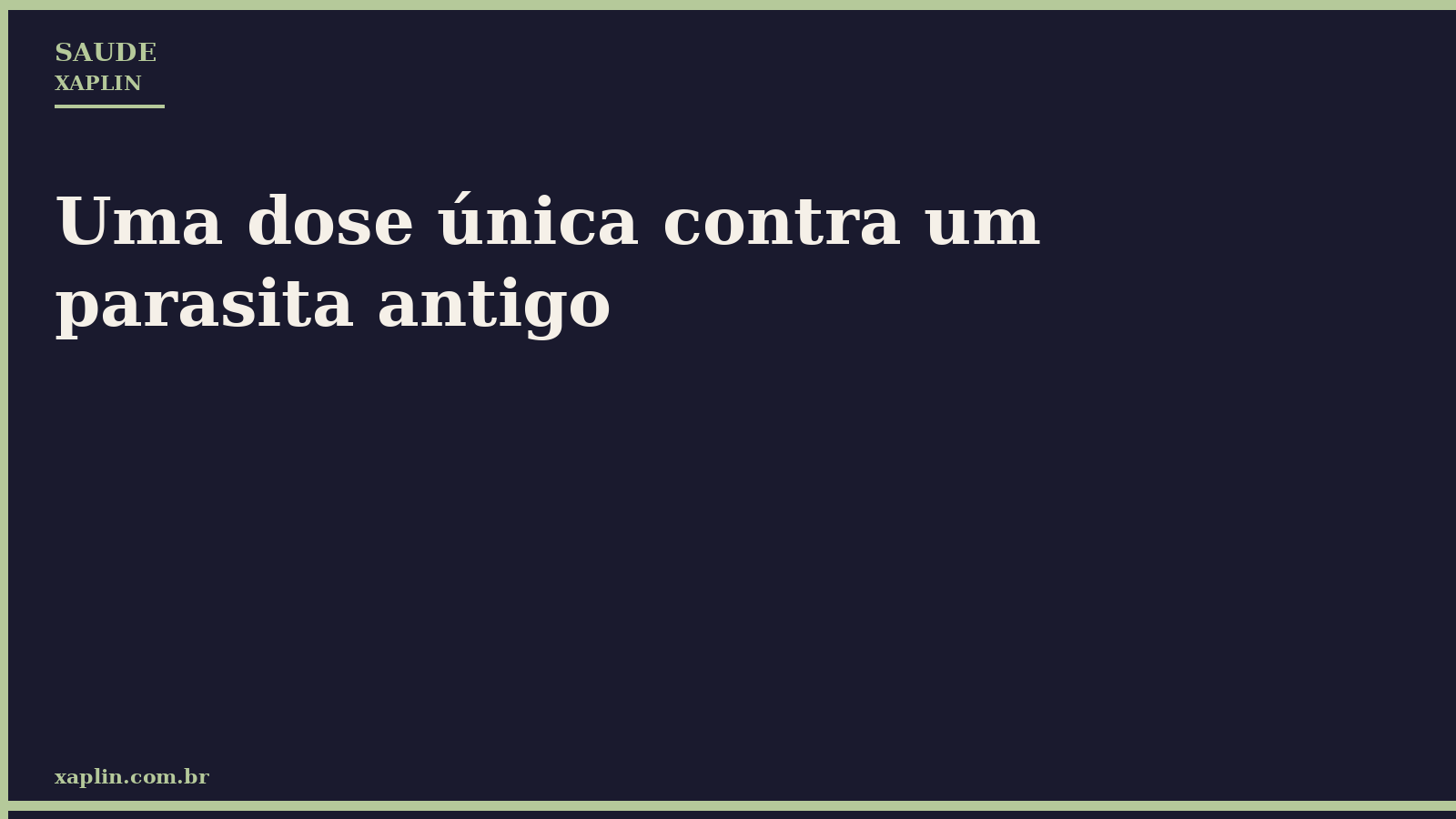 Uma dose única contra um parasita antigo