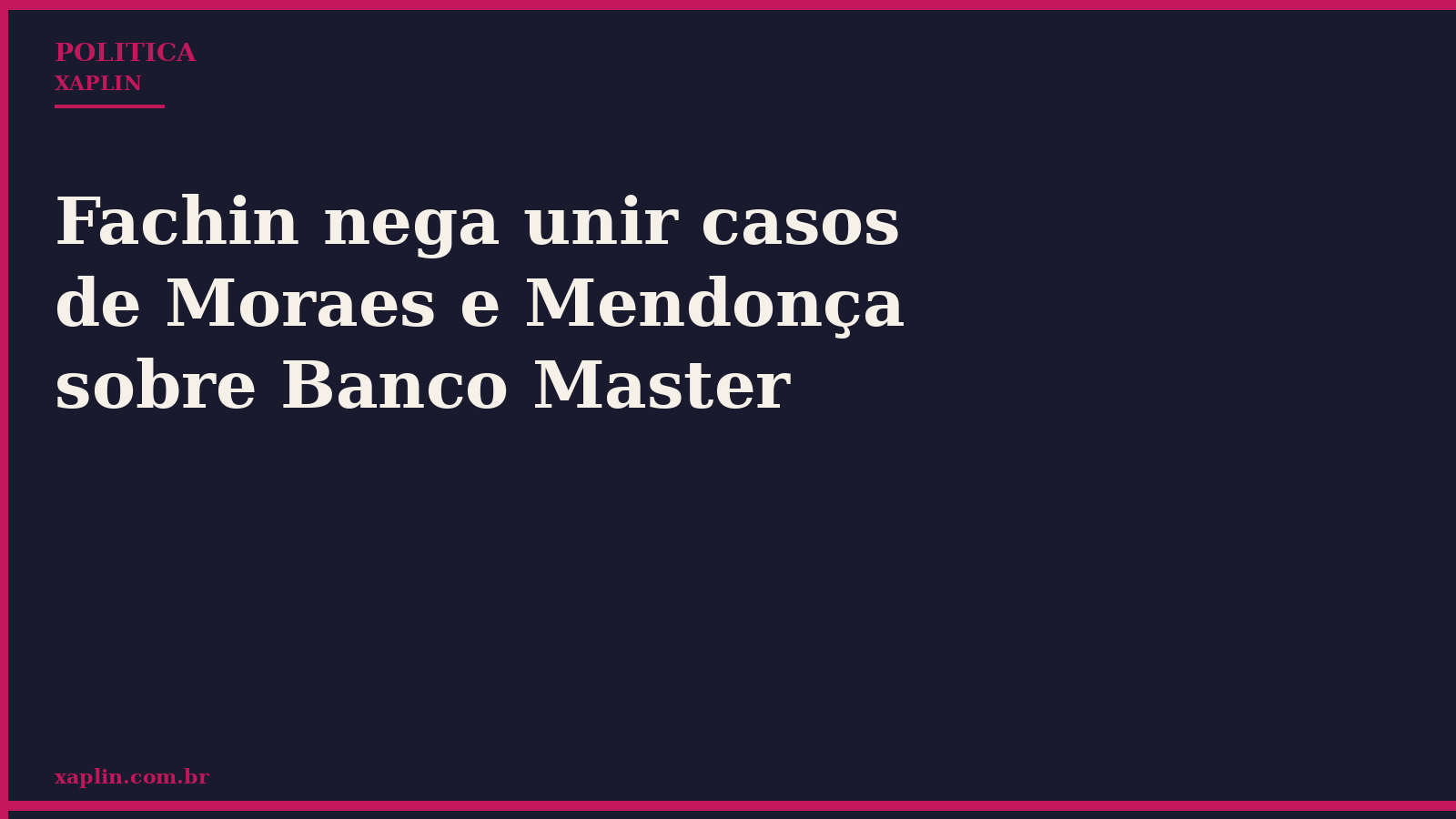 Fachin nega unir casos de Moraes e Mendonça sobre Banco Master