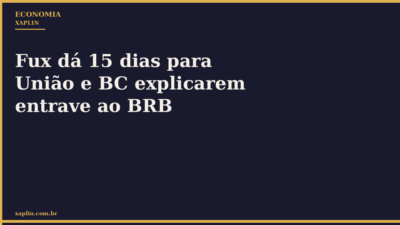 Fux dá 15 dias para União e BC explicarem entrave ao BRB