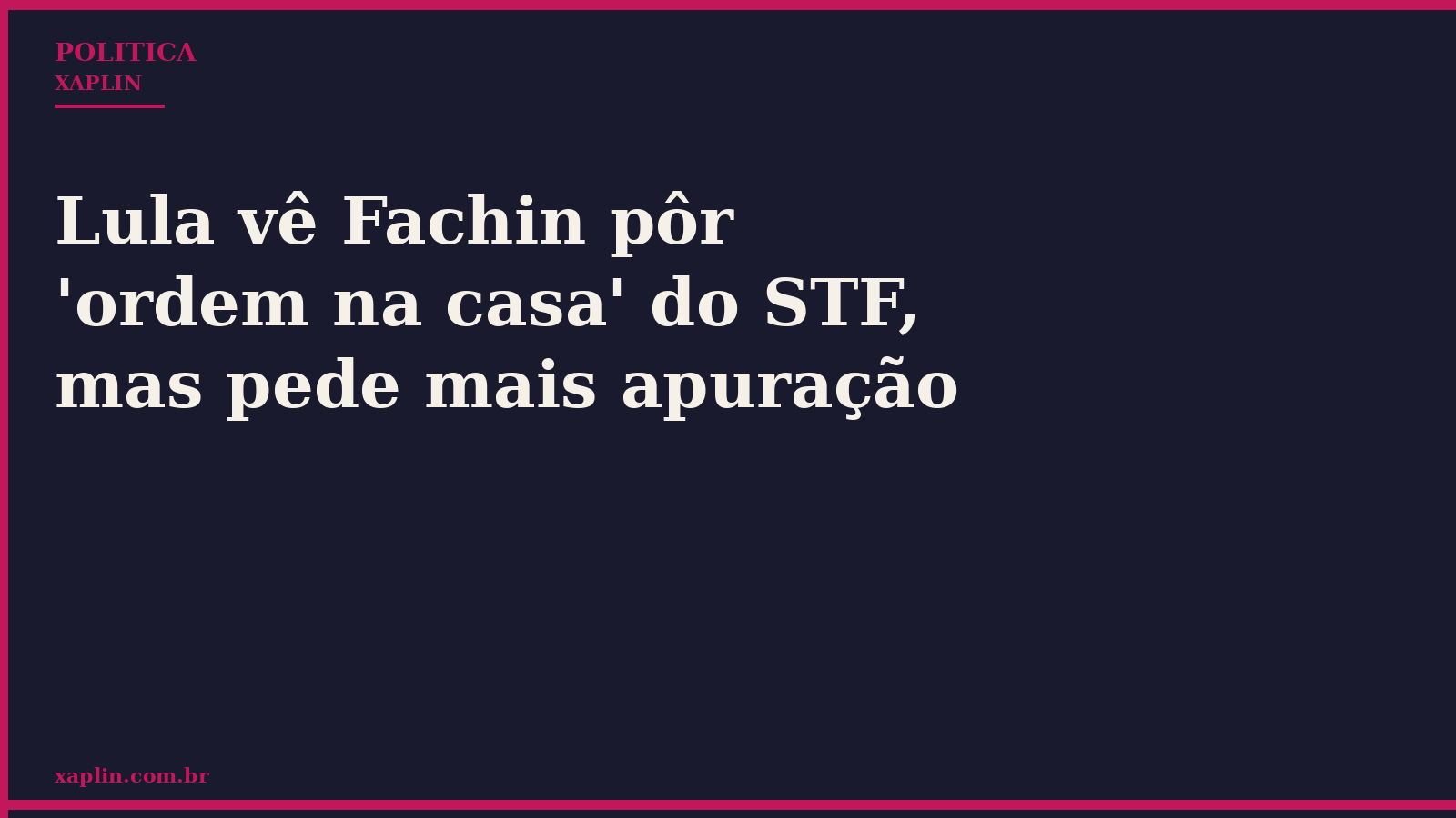 Lula vê Fachin pôr 'ordem na casa' do STF, mas pede mais apuração
