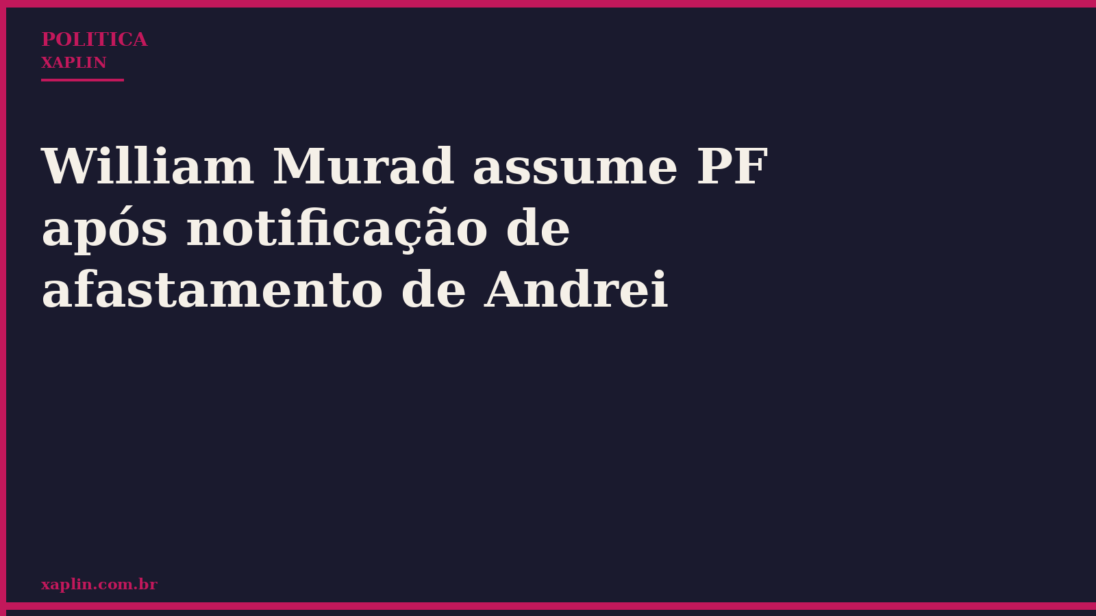 William Murad assume PF após notificação de afastamento de Andrei