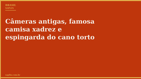 Câmeras antigas, famosa camisa xadrez e espingarda do cano torto