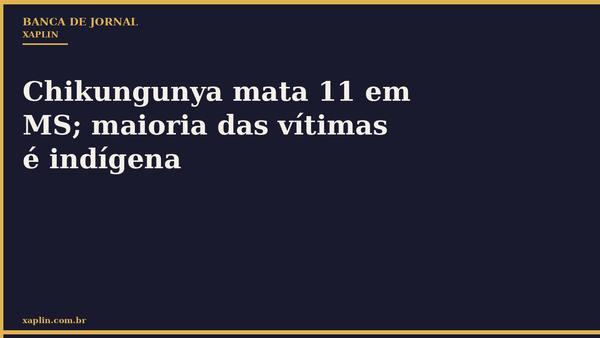 Chikungunya mata 11 em MS; maioria das vítimas é indígena