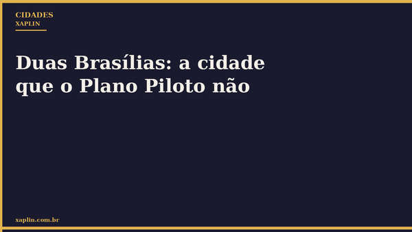 Duas Brasílias: a cidade que o Plano Piloto não