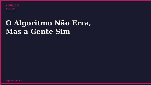 O Algoritmo Não Erra, Mas a Gente Sim