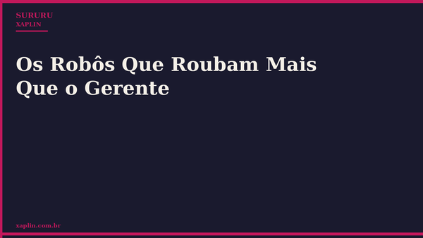 Os Robôs Que Roubam Mais Que o Gerente
