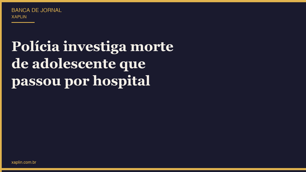 Polícia investiga morte de adolescente que passou por hospital