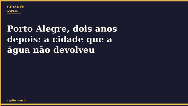 Porto Alegre, dois anos depois: a cidade que a água não devolveu