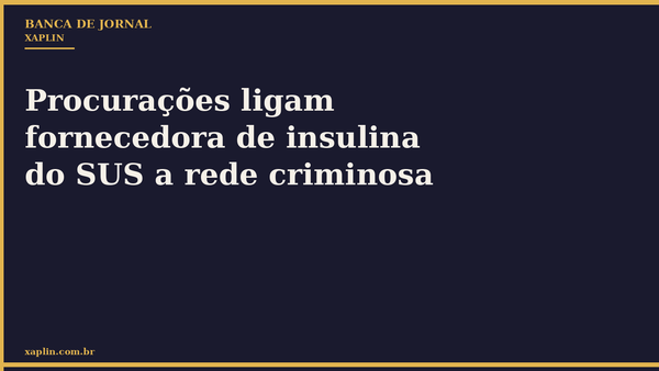 Procurações ligam fornecedora de insulina do SUS a rede criminosa