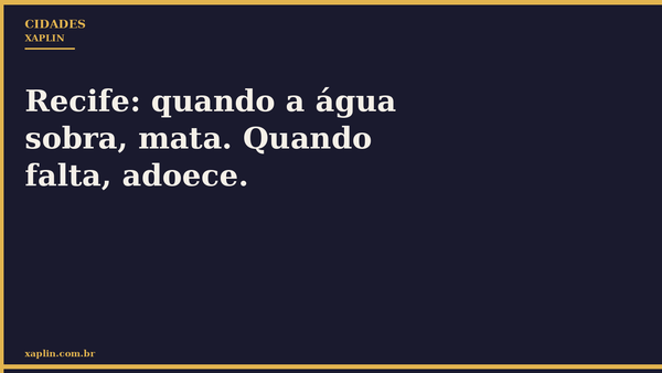 Recife: quando a água sobra, mata. Quando falta, adoece.