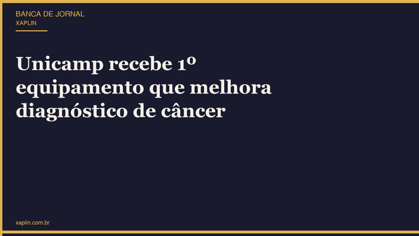 Unicamp recebe 1º equipamento que melhora diagnóstico de câncer