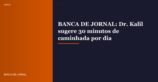 BANCA DE JORNAL: Dr. Kalil sugere 30 minutos de caminhada por dia
