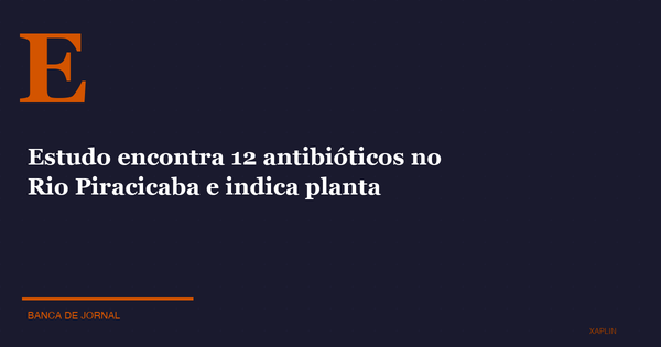 Estudo encontra 12 antibióticos no Rio Piracicaba e indica planta