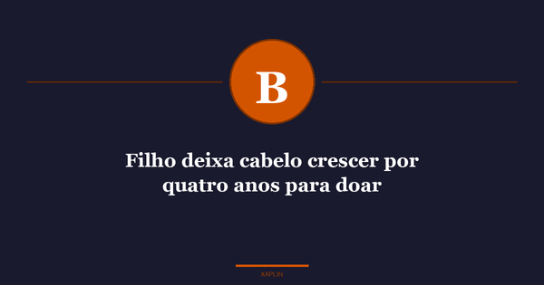 Filho deixa cabelo crescer por quatro anos para doar