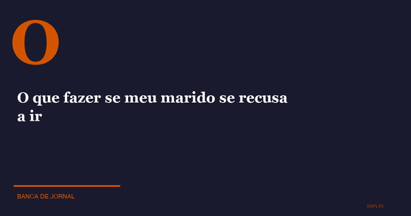 O que fazer se meu marido se recusa a ir