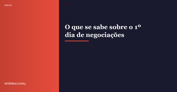 O que se sabe sobre o 1º dia de negociações