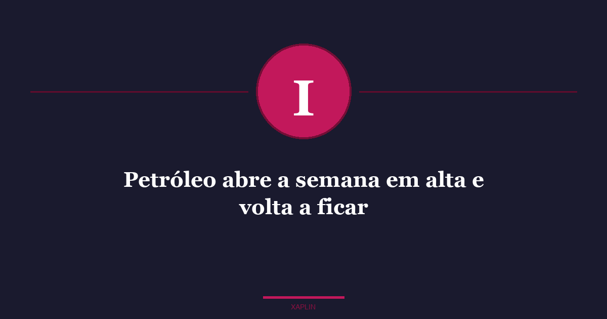 Petróleo abre a semana em alta e volta a ficar