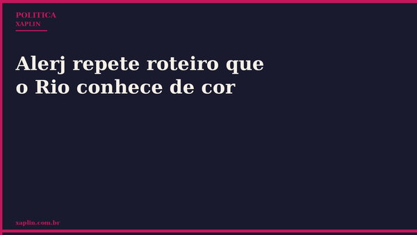 Alerj repete roteiro que o Rio conhece de cor