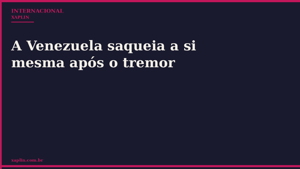 A Venezuela saqueia a si mesma após o tremor