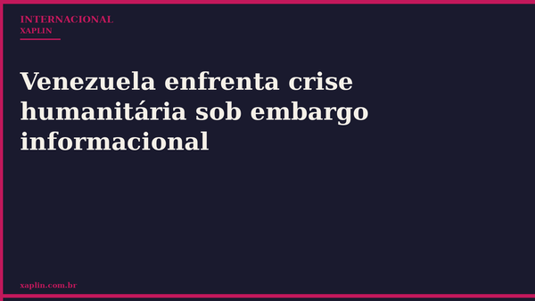 Venezuela enfrenta crise humanitária sob embargo informacional