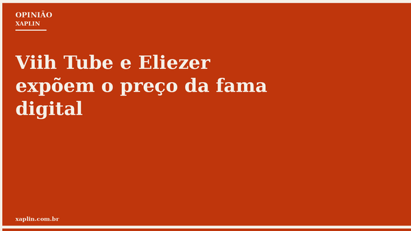 Viih Tube e Eliezer expõem o preço da fama digital