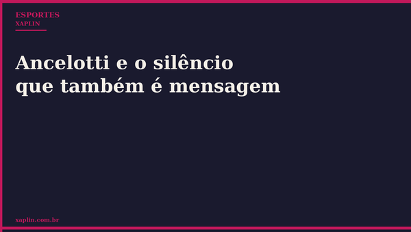 Ancelotti e o silêncio que também é mensagem