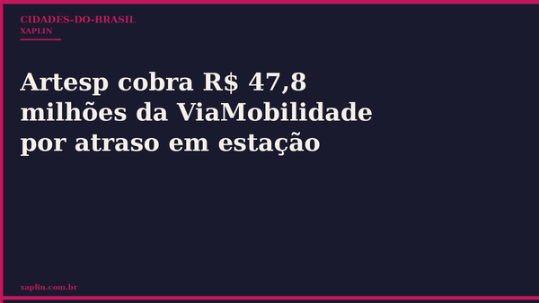 Artesp cobra R$ 47,8 milhões da ViaMobilidade por atraso em estação