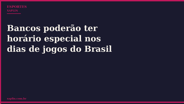 Bancos poderão ter horário especial nos dias de jogos do Brasil