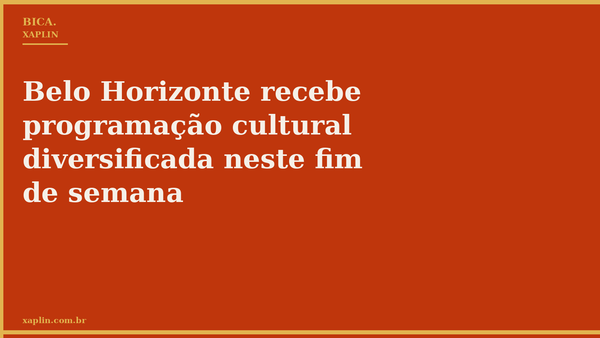 Belo Horizonte recebe programação cultural diversificada neste fim de semana
