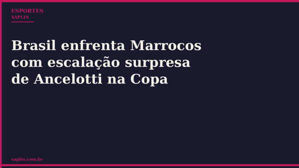 Brasil enfrenta Marrocos com escalação inusitada de Ancelotti