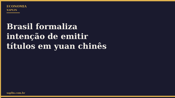 Brasil formaliza intenção de emitir títulos em yuan chinês