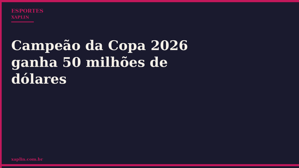Campeão da Copa 2026 ganha 50 milhões de dólares