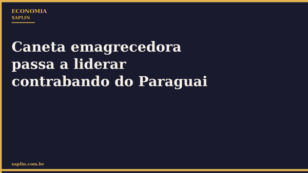 Caneta emagrecedora passa a liderar contrabando do Paraguai