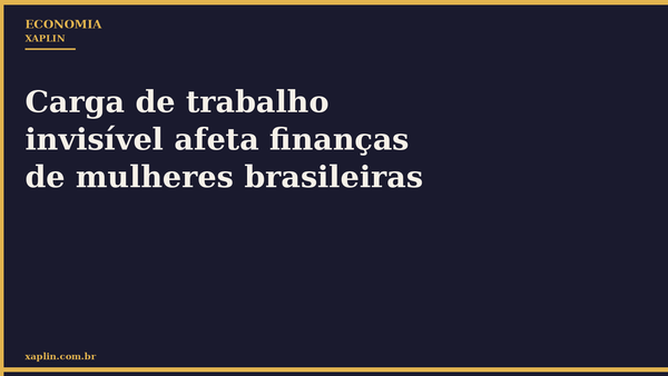 Carga de trabalho invisível afeta finanças de mulheres brasileiras